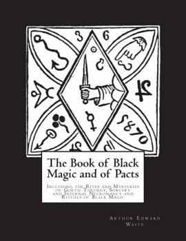 Paperback The Book of Black Magic and of Pacts: Including the Rites and Mysteries of Goetic Theurgy, Sorcery and Infernal Necromancy and Rituals of Black Magic Book