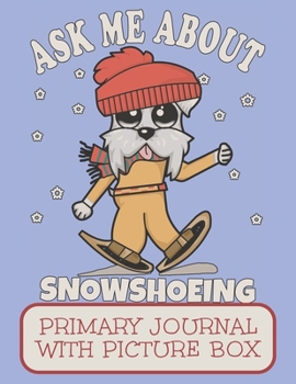 Paperback Ask Me About Snowshoeing Primary Journal With Picture Box: Adorable Schnauzer Winter Puppy Dog Out Walking In The Snow Book