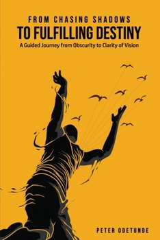 Paperback From Chasing Shadows to Fulfilling Destiny: A Journey from Obscurity to Clarity of Destiny Book