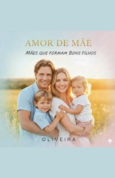 Amor de mãe. Mãe que formam bons filhos (Portuguese Edition)