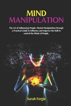 Paperback Mind Manipulation: The Art of Influencing People, Mental Manipulation through a Practical Guide to Influence and Improve the Skill to con Book