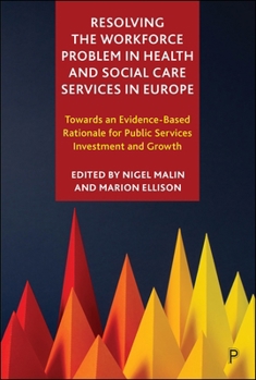Resolving the Workforce Problem in Health and Social Care Services in Europe : Towards an Evidence-Based Rationale for Public Services Investment and Growth