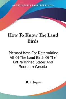 Paperback How To Know The Land Birds: Pictured Keys For Determining All Of The Land Birds Of The Entire United States And Southern Canada Book