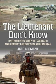 Hardcover The Lieutenant Don't Know: One Marine's Story of Warfare and Combat Logistics in Afghanistan Book