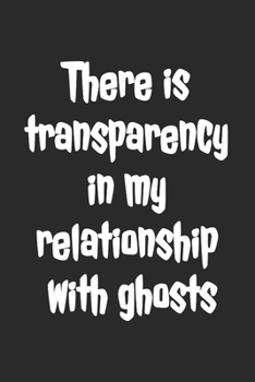 There is transparency in my relationship with ghosts: Blank Lined Notebook
