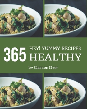 Paperback Hey! 365 Yummy Healthy Recipes: A Yummy Healthy Cookbook that Novice can Cook Book