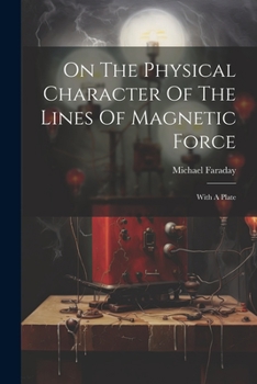 Paperback On The Physical Character Of The Lines Of Magnetic Force: With A Plate Book