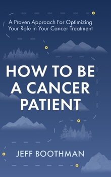 Hardcover How To Be A Cancer Patient: A Proven approach for Optimizing Your Role in Your Cancer Treatment Book