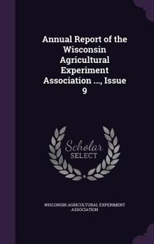 Hardcover Annual Report of the Wisconsin Agricultural Experiment Association ..., Issue 9 Book