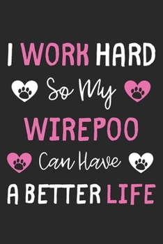 I Work Hard So My WirePoo Can Have A Better Life: Lined Journal, 120 Pages, 6 x 9, WirePoo Dog Gift Idea, Black Matte Finish (I Work Hard So My WirePoo Can Have A Better Life Journal)