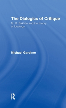 Hardcover The Dialogics of Critique: M.M. Bakhtin and the Theory of Ideology Book