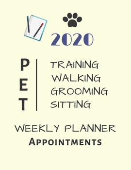 2020 Pet Training Walking Grooming Sitting Weekly Planner Appointments: Schedule Organiser 8.5" X 11"