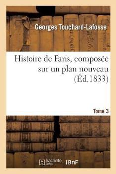 Paperback Histoire de Paris, Composée Sur Un Plan Nouveau. Tome 3 [French] Book