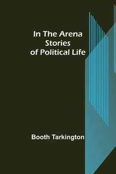 In the Arena: Stories of Political Life