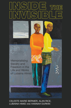 Hardcover Inside the Invisible: Memorialising Slavery and Freedom in the Life and Works of Lubaina Himid Book