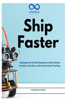 Paperback Ship Faster: Bulletproof CI/CD Pipelines with GitHub Actions, Docker, and Automated Testing Book