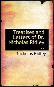 Treatises and Letters of Dr Nicholas Ridley