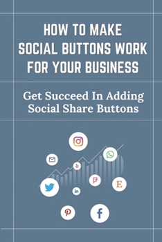 Paperback How To Make Social Buttons Work For Your Business: Get Succeed In Adding Social Share Buttons: Book Page Browse Book