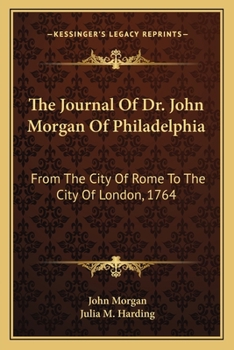 Paperback The Journal Of Dr. John Morgan Of Philadelphia: From The City Of Rome To The City Of London, 1764 Book