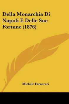 Paperback Della Monarchia Di Napoli E Delle Sue Fortune (1876) [Italian] Book