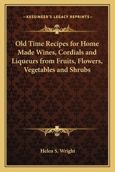 Paperback Old Time Recipes for Home Made Wines, Cordials and Liqueurs from Fruits, Flowers, Vegetables and Shrubs Book