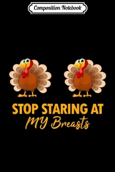 Paperback Composition Notebook: Stop Staring At My Turkey Breasts Funny Thanksgiving Journal/Notebook Blank Lined Ruled 6x9 100 Pages Book