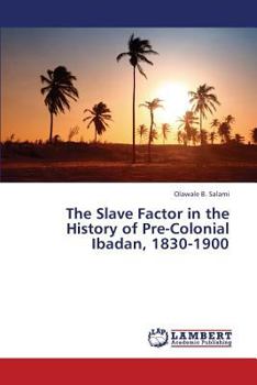Paperback The Slave Factor in the History of Pre-Colonial Ibadan, 1830-1900 Book