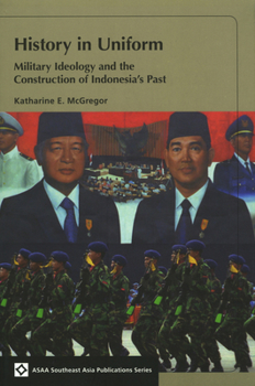Paperback History in Uniform: Military Ideology and the Construction of Indonesia's Past Book