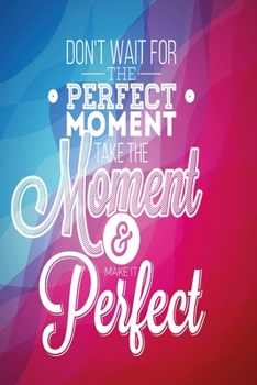 Don't wait for the perfect moment. Take the moment and make it perfect blue pink Edition: Funny Dot Grid 6x9 Dotted Bullet Journal and Notebook
