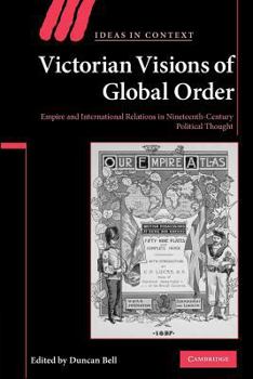 Victorian Visions of Global Order: Empire and International Relations in Nineteenth-Century Political Thought - Book  of the Ideas in Context