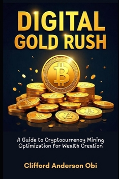 Paperback Digital Gold Rush: A Guide to Cryptocurrency Mining Optimization for Wealth Creation Book