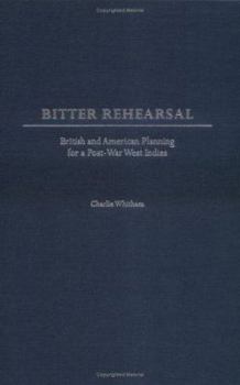 Bitter Rehearsal: The Anglo-American Caribbean Commission and American Plans for a Post-War West Indies (International History,)