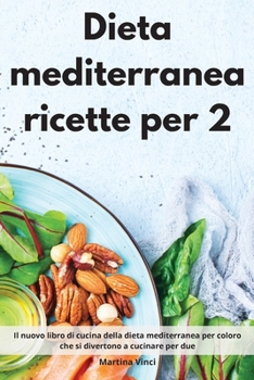 Paperback Dieta mediterranea ricette per 2: Il nuovo libro di cucina della dieta mediterranea per coloro che si divertono a cucinare per due. Mediterranean Diet [Italian] Book