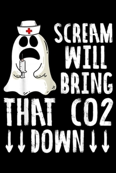 Paperback Scream Will Bring That CO2 Down: Halloween Funny Nurse Ghost Scream Will Bring That CO2 Down Journal/Notebook Blank Lined Ruled 6x9 100 Pages Book