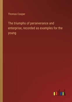 Paperback The triumphs of perseverance and enterprise, recorded as examples for the young Book