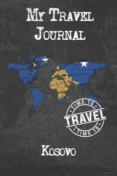 My Travel Journal Kosovo: 6x9 Travel Notebook or Diary with prompts, Checklists and Bucketlists perfect gift for your Trip to Kosovo for every Traveler
