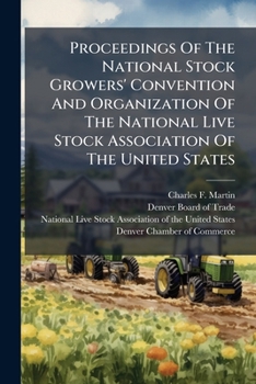 Proceedings Of The National Stock Growers' Convention And Organization Of The National Live Stock Association Of The United States