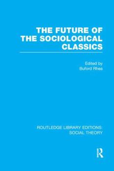 Paperback The Future of the Sociological Classics (RLE Social Theory) Book