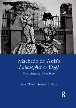 Machado de Assis's Philosopher or Dog?: From Serial to Book Form: From Serial to Book Form