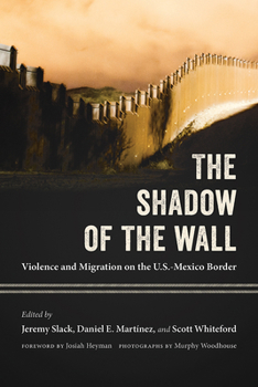 Paperback The Shadow of the Wall: Violence and Migration on the U.S.-Mexico Border Book