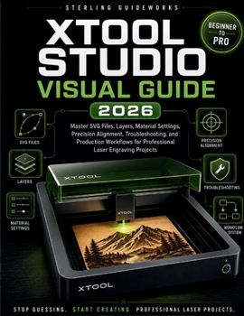 Paperback Xtool Studio Visual Guide 2026: Master SVG Files, Layers, Material Settings, Precision Alignment, Troubleshooting, and Production Workflows for Profes Book