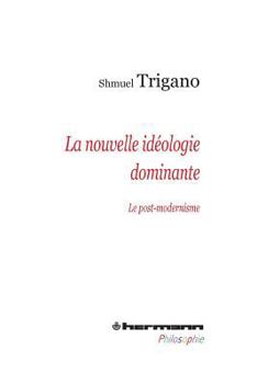 La nouvelle idéologie dominante: Le post-modernisme (HR.HERM.PHILO.) (French Edition)