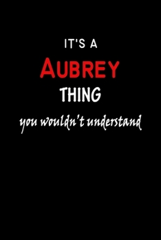 It's a  Aubrey  Thing You Wouldn't Understandl: Aubrey First Name Personalized Journal 6x9 Notebook, Wide Ruled (Lined) blank pages, Funny Cover for Girls and Women, Red White Text on Black