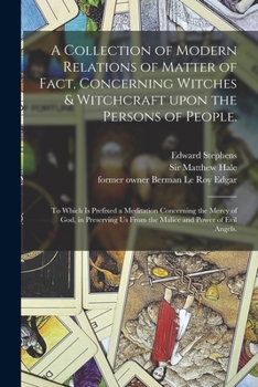 Paperback A Collection of Modern Relations of Matter of Fact, Concerning Witches & Witchcraft Upon the Persons of People.: To Which is Prefixed a Meditation Con Book
