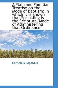 Paperback A Plain and Familiar Treatise on the Mode of Baptism: In Which It Is Shown That Sprinkling Is the SC Book