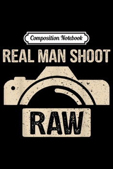 Paperback Composition Notebook: Real Man Shoot Raw Funny Photographer Funny Gift For Men Journal/Notebook Blank Lined Ruled 6x9 100 Pages Book