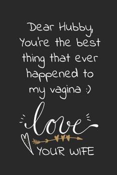 Dear hubby, you're the best thing that ever happened to my vagina: Travel size notebook for your husband to show how much you love him in a funny and cheeky way.