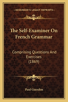 Paperback The Self-Examiner On French Grammar: Comprising Questions And Exercises (1869) Book