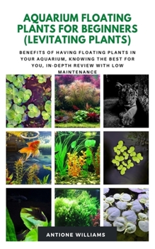 Aquarium Floating Plants for Beginners (Levitating Plants): Benefits of Having Floating Plants in Your Aquarium, Knowing the best for you, in-depth review with low maintenance