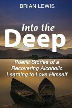 Paperback Into the Deep: Poetic Stories of a Recovering Alcoholic Learning to Love Himself Book